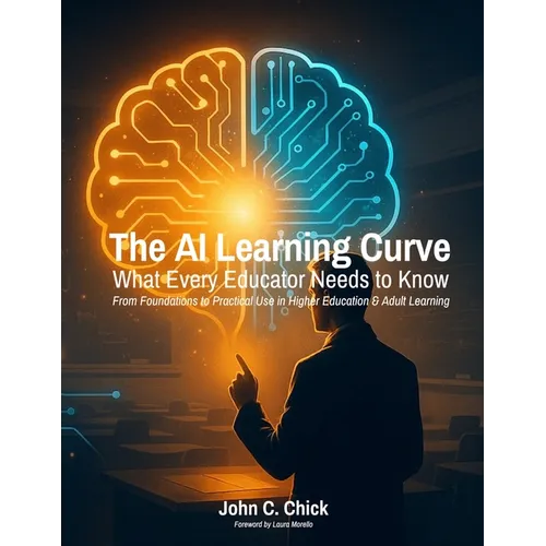 The AI Learning Curve: What Every Educator Needs to Know - From Foundations to Practical Use in Higher Education & Adult Learning