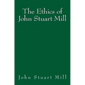 The Ethics of John Stuart Mill: Original Edition of 1897