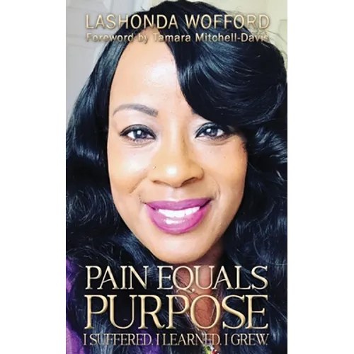 Pain Equals Purpose: I Suffered. I Learned. I Grew.