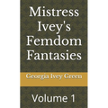 Mistress Ivey's Femdom Fantasies: Volume 1