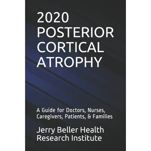 Posterior Cortical Atrophy: A Guide for Doctors, Nurses, Caregivers, Patients, & Families