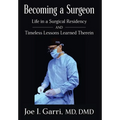 Becoming a Surgeon: Life in a Surgical Residency and Timeless Lessons Learned Therein