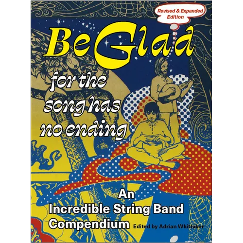 Be Glad for the Song Has No Ending, Revised and Expanded Edition: An Incredible String Band Compendium