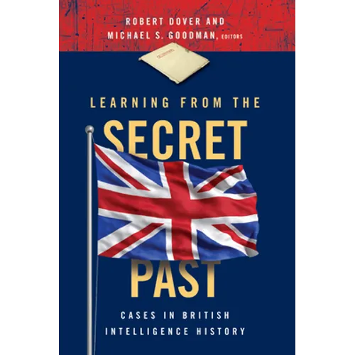 Learning from the Secret Past: Cases in British Intelligence History