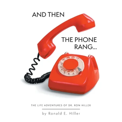 And Then The Phone Rang...: The Life Adventures of Dr. Ron Hiller