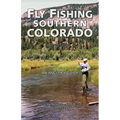 Fly Fishing Southern Colorado: An Angler's Guide
