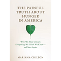The Painful Truth about Hunger in America: Why We Must Unlearn Everything We Think We Know--And Start Again