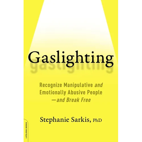 Gaslighting: Recognize Manipulative and Emotionally Abusive People -- And Break Free