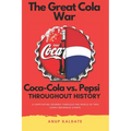 The Great Cola War: Coca-Cola vs. Pepsi: Throughout History