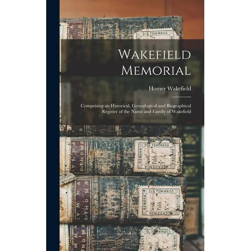 Wakefield Memorial: Comprising an Historical, Genealogical and Biographical Register of the Name and Family of Wakefield