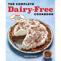 The Complete Dairy-Free Cookbook: 125+ Delicious, Family-Friendly Recipes