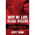 Why We Love Serial Killers: The Curious Appeal of the World's Most Savage Murderers