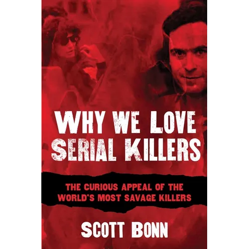 Why We Love Serial Killers: The Curious Appeal of the World's Most Savage Murderers