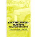 Farm Machinery - Tractors - A Collection of Articles on the Operation, Mechanics and Maintenance of Tractors