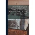 Mr. Buchanan's Administration On the Eve of the Rebellion