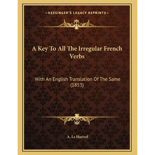 A Key To All The Irregular French Verbs: With An English Translation Of The Same (1853)