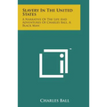 Slavery in the United States: A Narrative of the Life and Adventures of Charles Ball, a Black Man