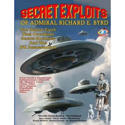 Secret Exploits Of Admiral Richard E. Byrd: The Hollow Earth ? Nazi Occultism ? Secret Societies And The JFK Assassination