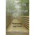 My Life on the Autism Spectrum: Misunderstandings, Insight & Growth