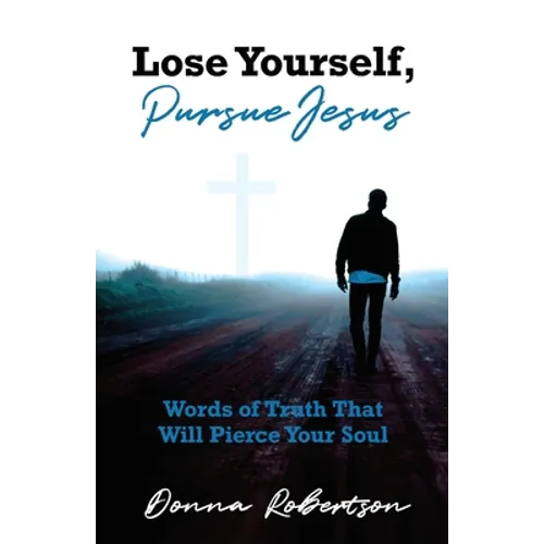 Lose Yourself, Pursue Jesus: Words of Truth That Will Pierce Your Soul