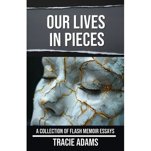 Our Lives in Pieces: A Collection of Flash Memoir Essays