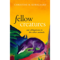Fellow Creatures: Our Obligations to the Other Animals