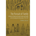 The Pursuit of Family: A History of Dakota and Lakota Family and Kinship on the Standing Rock Reservation, 1794-2022