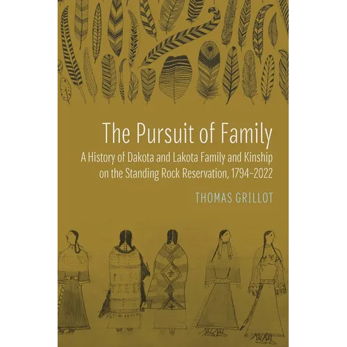 The Pursuit of Family: A History of Dakota and Lakota Family and Kinship on the Standing Rock Reservation, 1794-2022