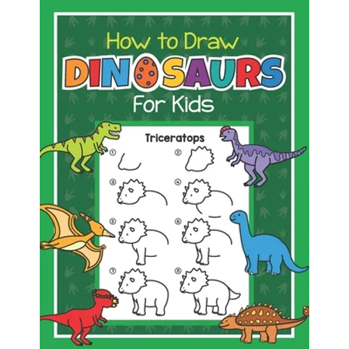 How to Draw Dinosaurs for Kids: Easy Step by Step Drawing Book for Kids 6-8 Learn How to Draw Simple Dinos