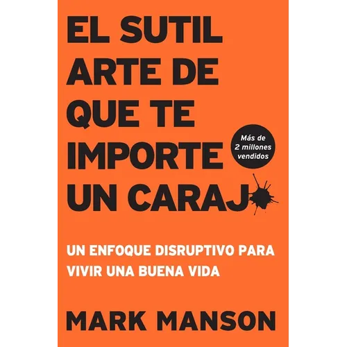 El Sutil arte de que te importe un caraj*: Un enfoque disruptivo para vivir una buena vida