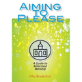 Aiming to Please: A Guide to Reformed Worship