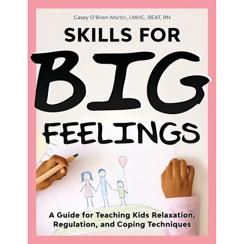 Skills for Big Feelings: A Guide for Teaching Kids Relaxation, Regulation, and Coping Techniques
