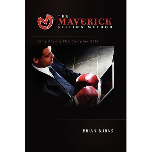 The Maverick Selling Method: Simplifying the Complex Sale