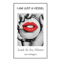 I Am Just a Vessel: Look in the Mirror