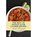 The Best of Indian Slow Cooker Recipes: You Don't Need That Restaurant Reservation