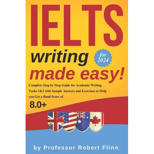 IELTS Writing Made Easy!: Complete Step by Step Guide for Academic Writing Tasks 1&2 with Sample Answers and Exercises to Help You Get a Band Sc