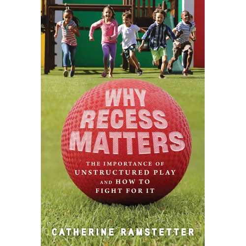 Why Recess Matters: The Importance of Unstructured Play and How to Fight for It
