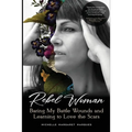 Rebel Woman: Baring My Battle Wounds and Learning to Love the Scars