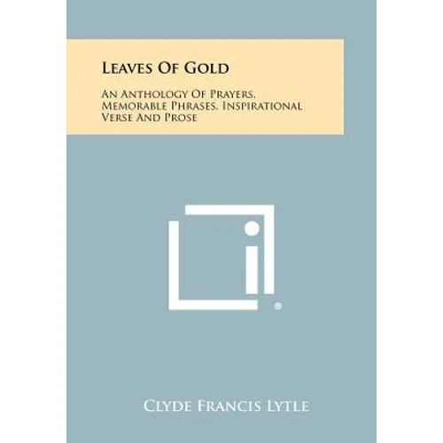 Leaves Of Gold: An Anthology Of Prayers, Memorable Phrases, Inspirational Verse And Prose