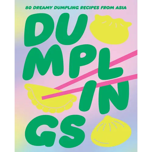 Dumplings: 80 Dreamy Dumpling Recipes from Asia