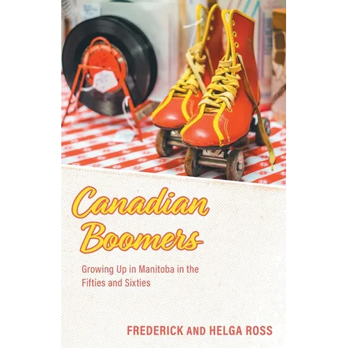 Canadian Boomers: Growing Up in Manitoba in the Fifties and Sixties