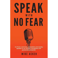 Speak With No Fear: Go from a nervous, nauseated, and sweaty speaker to an excited, energized, and passionate presenter