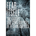 Fear Itself: The Causes and Consequences of Fear in America