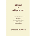 Armor & Alignment: A Guide to Spiritual Warfare, Emotional Healing & Holy Spirit Discernment
