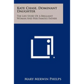 Kate Chase, Dominant Daughter: The Life Story Of A Brilliant Woman And Her Famous Father