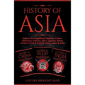History of Asia: Explore The Magnificent Histories, Culture, Mythology, Folklore, Wars, Legends, Stories, Achievements & More of China, Japan & India: