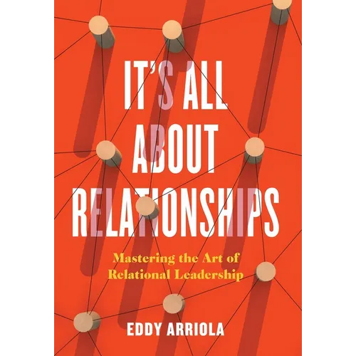 It's All About Relationships: Mastering the Art of Relational Leadership