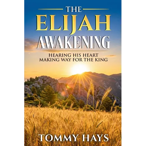 The Elijah Awakening: Hearing His Heart - Making Way for the King