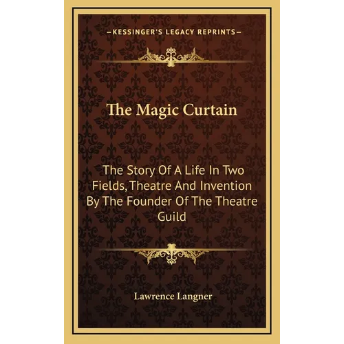 The Magic Curtain: The Story Of A Life In Two Fields, Theatre And Invention By The Founder Of The Theatre Guild