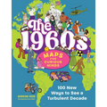 The 1960s Maps for Curious Minds: 100 New Ways to See a Turbulent Decade
